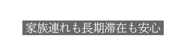 家族連れも長期滞在も安心